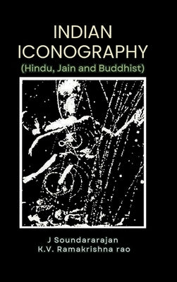 INDIAN ICONOGRAPHY (Hindu, Jain and Buddhist) by Soundararajan, J.
