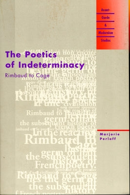 The Poetics of Indeterminacy: Rimbaud to Cage by Perloff, Marjorie