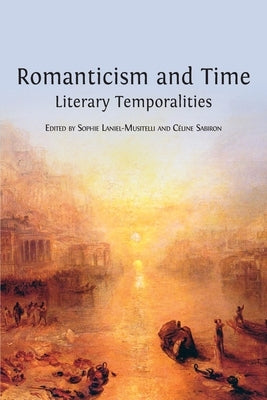 Romanticism and Time: Literary Temporalities by Laniel-Musitelli, Sophie