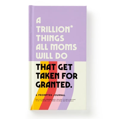 A Trillion Things All Moms Will Do That Get Taken for Granted: A Prompted Journal by Brass Monkey
