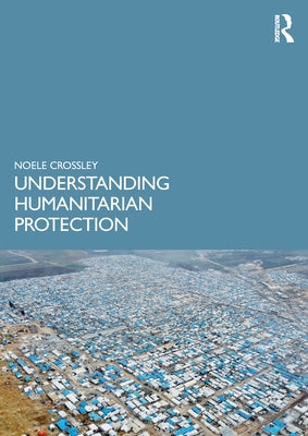 Understanding Humanitarian Protection by Crossley, Noele