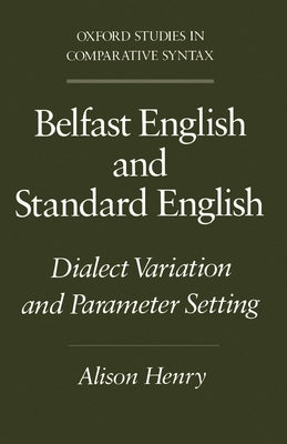 Belfast English and Standard English: Dialect Variation and Parameter Setting by Henry, Alison