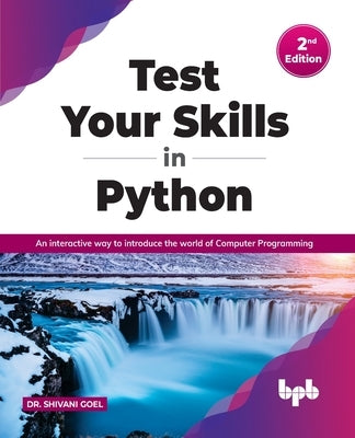 Test Your Skills in Python - Second Edition: An interactive way to introduce the world of Computer Programming by Goel, Shivani