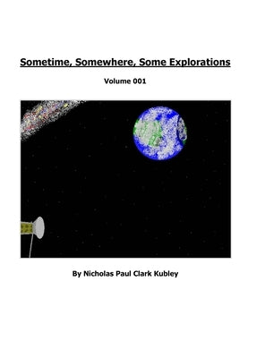 Sometime, Somewhere, Some Explorations: Volume 001 by Kubley, Nicholas
