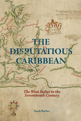 The Disputatious Caribbean: The West Indies in the Seventeenth Century by Barber, S.