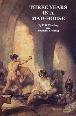 Three Years in a Mad-House: The Story of My Life at the Asylum, My Escape, and the Strange Adventures Which Followed by Fleming, Augustin