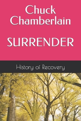 Chuck Chamberlain SURRENDER Tells His Story and Talks About Alcoholics by History of Recovery