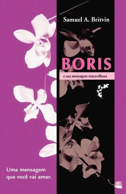 Boris E Sua Mensagem Maravilhosa: Uma Mensagem Que Voce Vai Amar by Britvin, Samuel A.