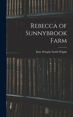 Rebecca of Sunnybrook Farm by Wiggin, Kate Douglas Smith