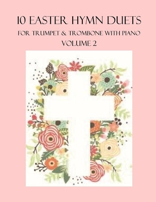 10 Easter Hymn Duets for Trumpet and Trombone with Piano Accompaniment: Volume 2 by Dockery, B. C.