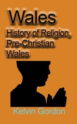 Wales: History of Religion, Pre-Christian Wales by Gordon, Kelvin