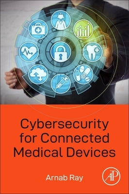 Cybersecurity for Connected Medical Devices by Ray, Arnab