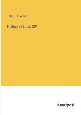 History of Louis XIV by Abbot, John S. C.
