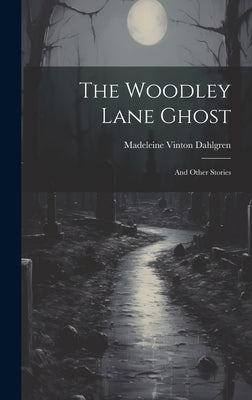 The Woodley Lane Ghost: And Other Stories by Dahlgren, Madeleine Vinton