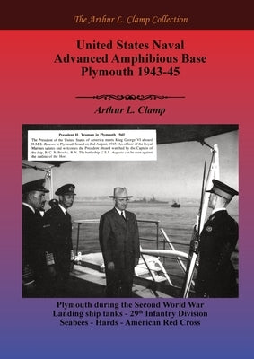 United States Naval Advanced Amphibious Base Plymouth 1943-45 by Clamp, Arthur L.