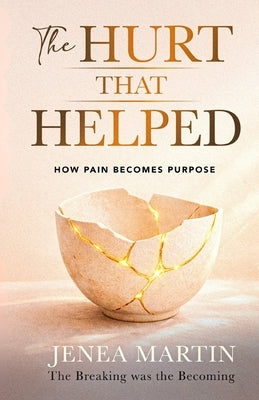 The Hurt that Helped: How Pain Becomes Purpose by Martin, Jenea