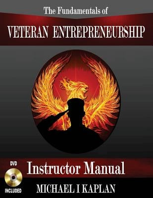 The Fundamentals of Veteran Entrepreneurship: Instructor Manual by Kaplan, Michael I.