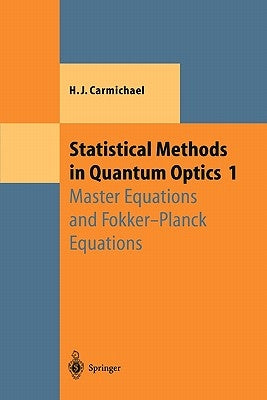 Statistical Methods in Quantum Optics 1: Master Equations and Fokker-Planck Equations by Carmichael, Howard J.