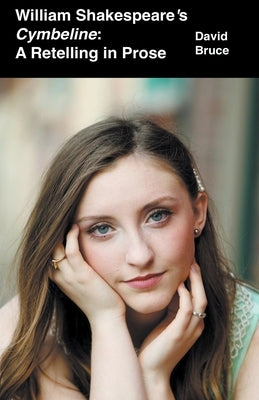 William Shakespeare's Cymbeline: A Retelling in Prose by Bruce, David