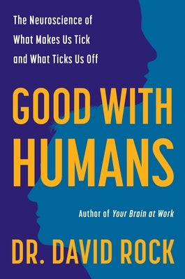 Good with Humans: The Neuroscience of What Makes Us Tick and What Ticks Us Off by Rock, David