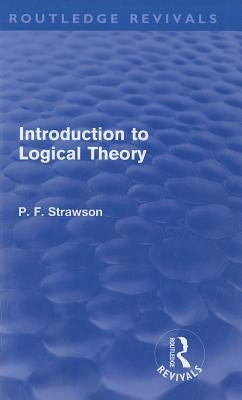 Introduction to Logical Theory (Routledge Revivals) by Strawson, P. F.