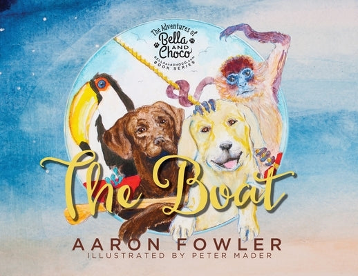 The Adventures of Bella and Choco - The Boat by Fowler, Aaron