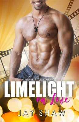 Limelight on Love: A Sexy Hollywood Romance by Shaw, Jay