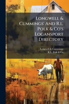Longwell & Cummings' And R.l. Polk & Co's Logansport Directory by Longwell &. Cummings (Firm)