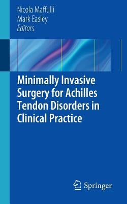Minimally Invasive Surgery for Achilles Tendon Disorders in Clinical Practice by Maffuli, Nicola