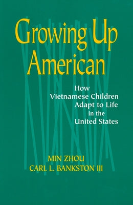Growing Up American: How Vietnamese Children Adapt to Life in the United States by Zhou, Min