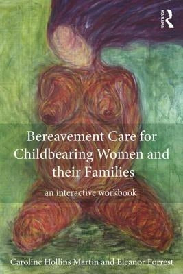 Bereavement Care for Childbearing Women and their Families: An Interactive Workbook by Hollins Martin, Caroline