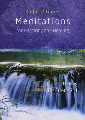 Meditations for Harmony and Healing: Finding the Greater Self by Steiner, Rudolf