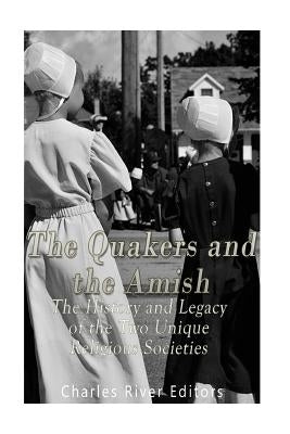 The Quakers and the Amish: The History and Legacy of the Two Unique Religious Communities by Charles River