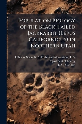 Population Biology of the Black-Tailed Jackrabbit (Lepus Californicus) in Northern Utah by Office of Scientific &. Technical Inform