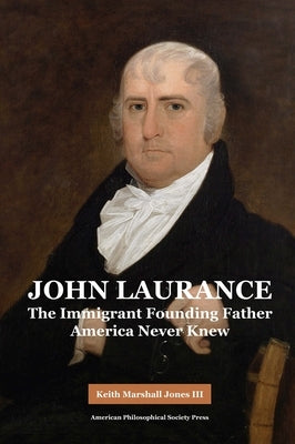 John Laurance: The Immigrant Founding Father America Never Knew, Transactions, American Philosophical Society (Vol. 108, Part 2) by Jones, Kerith Marshall, III