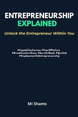 Entrepreneurship Explained: Unlock the Entrepreneur within You by Shams, Mi