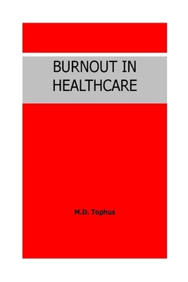 Burnout in Healthcare. by Tophus, M. D.