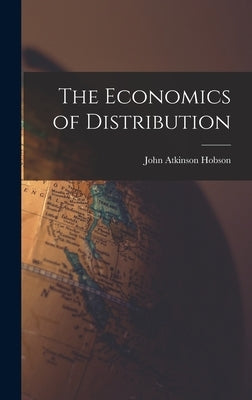 The Economics of Distribution by Hobson, John Atkinson