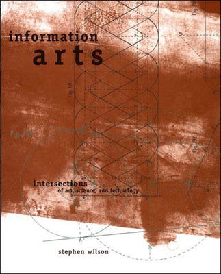 Information Arts: Intersections of Art, Science, and Technology by Wilson, Stephen