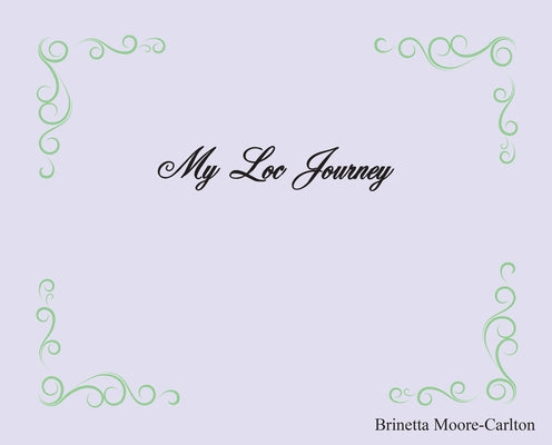 My Loc Journey by Brinetta Moore-Carlton