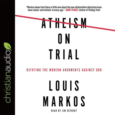 Atheism on Trial: Refuting the Modern Arguments Against God by Markos, Louis