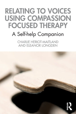 Relating to Voices Using Compassion Focused Therapy: A Self-Help Companion by Heriot-Maitland, Charlie