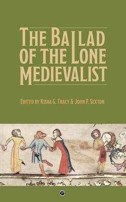 The Ballad of the Lone Medievalist by Sexton, John P.