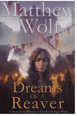 Dreams of a Reaver: A Ronin Saga Short Story by Wolf, Matthew