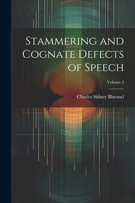 Stammering and Cognate Defects of Speech; Volume 2 by Bluemel, Charles Sidney