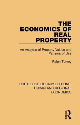 The Economics of Real Property: An Analysis of Property Values and Patterns of Use by Turvey, Ralph