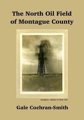 The North Oil Field of Montague County by Trails Museum, Tales N.