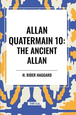 Allan Quatermain: The Ancient Allan, #10 by Haggard, H. Rider