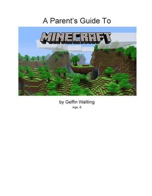 A Parent's Guide to Minecraft: Everything You Need to Know to Talk to Your Child about Minecraft by Walling, Rob
