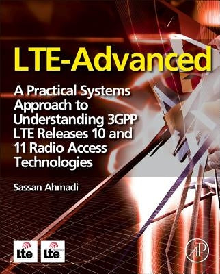 Lte-Advanced: A Practical Systems Approach to Understanding 3gpp Lte Releases 10 and 11 Radio Access Technologies by Ahmadi, Sassan
